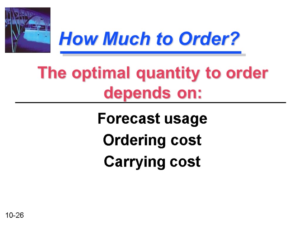 How Much to Order? Forecast usage Ordering cost Carrying cost The optimal quantity to